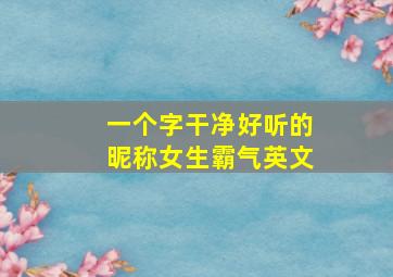 一个字干净好听的昵称女生霸气英文