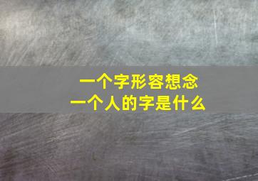 一个字形容想念一个人的字是什么