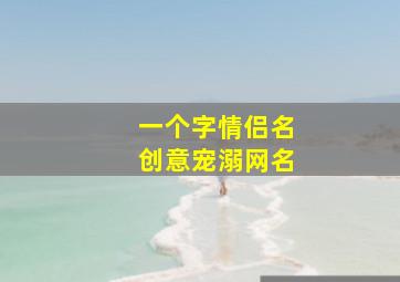 一个字情侣名创意宠溺网名