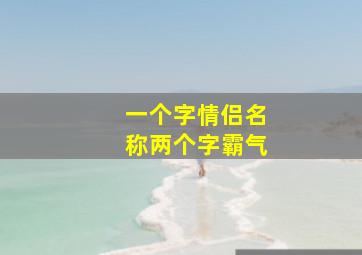 一个字情侣名称两个字霸气