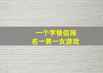 一个字情侣网名一男一女游戏