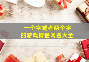 一个字或者两个字的游戏情侣网名大全