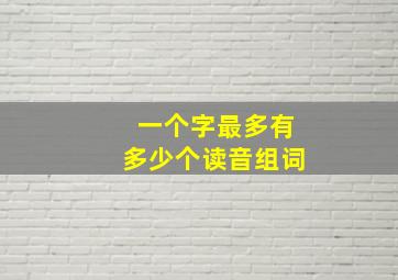 一个字最多有多少个读音组词