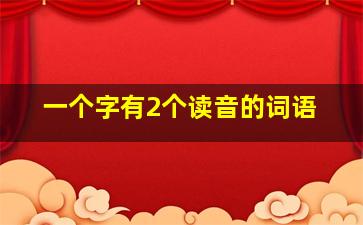 一个字有2个读音的词语