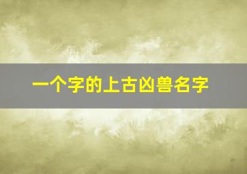 一个字的上古凶兽名字