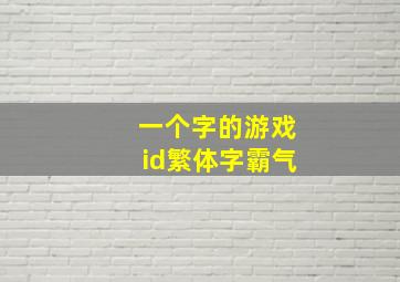 一个字的游戏id繁体字霸气