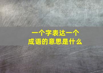 一个字表达一个成语的意思是什么