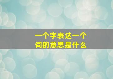 一个字表达一个词的意思是什么