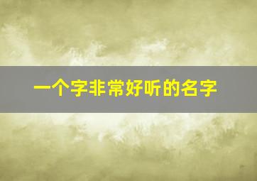 一个字非常好听的名字