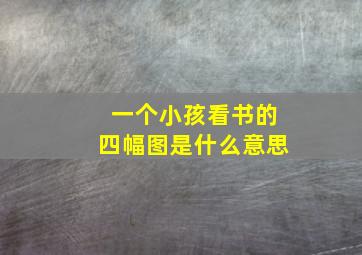 一个小孩看书的四幅图是什么意思