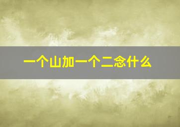 一个山加一个二念什么