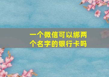 一个微信可以绑两个名字的银行卡吗