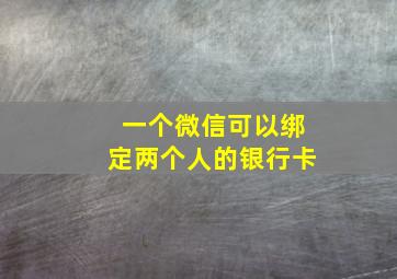 一个微信可以绑定两个人的银行卡