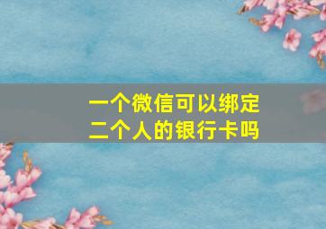 一个微信可以绑定二个人的银行卡吗