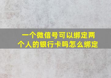 一个微信号可以绑定两个人的银行卡吗怎么绑定