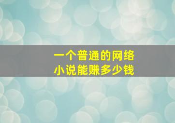 一个普通的网络小说能赚多少钱