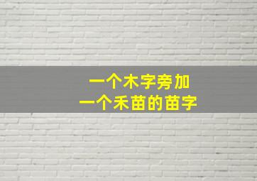 一个木字旁加一个禾苗的苗字