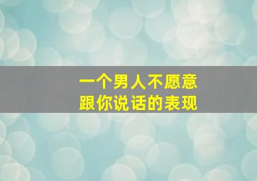 一个男人不愿意跟你说话的表现