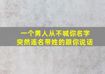 一个男人从不喊你名字突然连名带姓的跟你说话