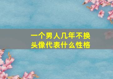 一个男人几年不换头像代表什么性格