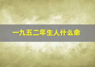 一九五二年生人什么命