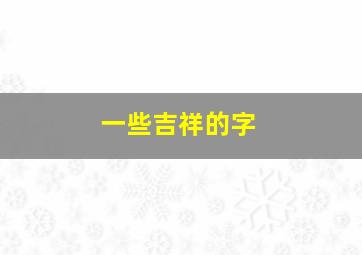 一些吉祥的字