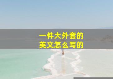 一件大外套的英文怎么写的