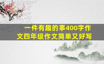 一件有趣的事400字作文四年级作文简单又好写