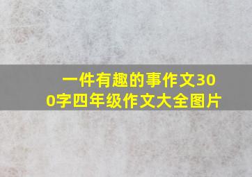 一件有趣的事作文300字四年级作文大全图片