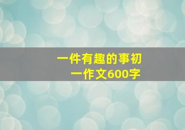 一件有趣的事初一作文600字