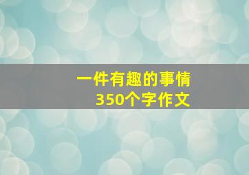 一件有趣的事情350个字作文