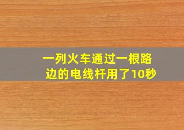 一列火车通过一根路边的电线杆用了10秒