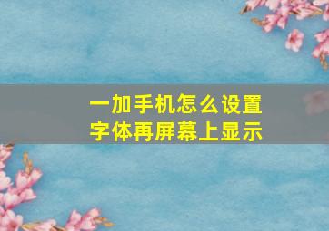 一加手机怎么设置字体再屏幕上显示