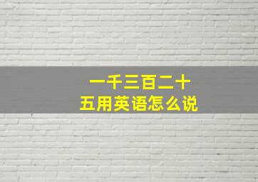 一千三百二十五用英语怎么说