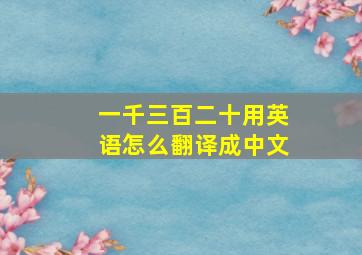 一千三百二十用英语怎么翻译成中文