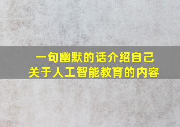 一句幽默的话介绍自己关于人工智能教育的内容