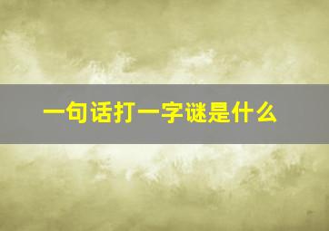 一句话打一字谜是什么