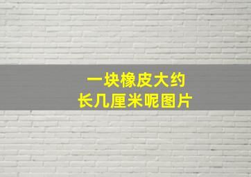 一块橡皮大约长几厘米呢图片