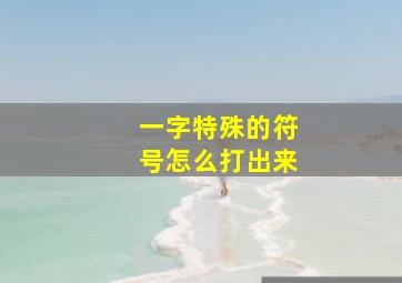 一字特殊的符号怎么打出来