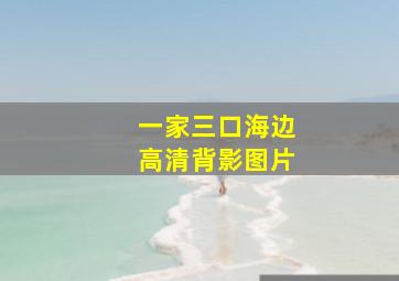 一家三口海边高清背影图片