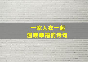 一家人在一起温暖幸福的诗句