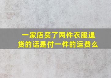 一家店买了两件衣服退货的话是付一件的运费么