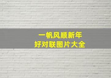 一帆风顺新年好对联图片大全