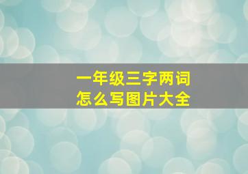 一年级三字两词怎么写图片大全