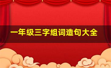 一年级三字组词造句大全