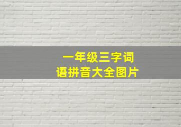 一年级三字词语拼音大全图片