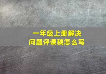 一年级上册解决问题评课稿怎么写