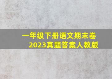 一年级下册语文期末卷2023真题答案人教版