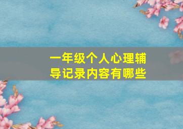 一年级个人心理辅导记录内容有哪些