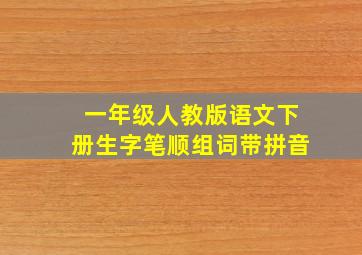 一年级人教版语文下册生字笔顺组词带拼音